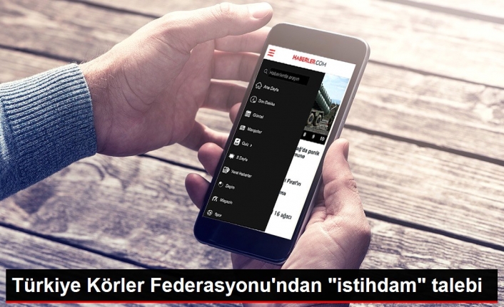 Türkiye Körler Federasyonu'ndan "istihdam" talebi