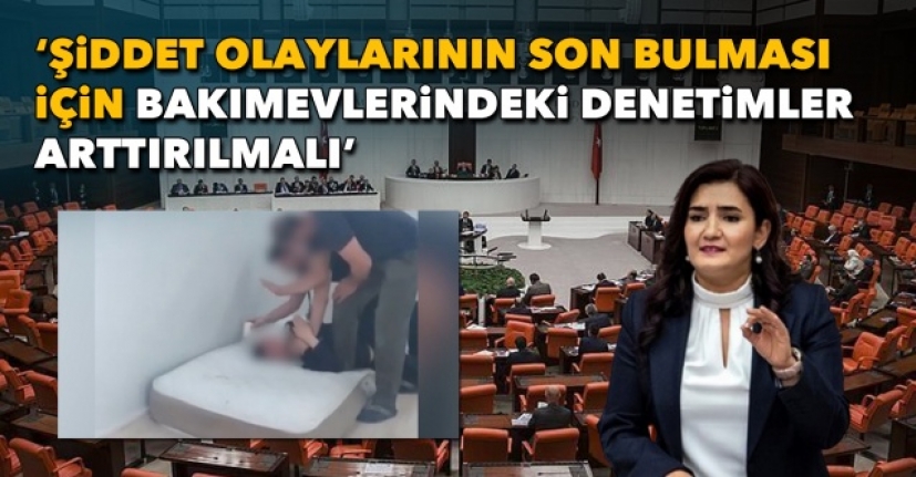 CHP'li Kılıç: 'Engelli ve yaşlı bakımevleri denetimleri artırılmalı!'