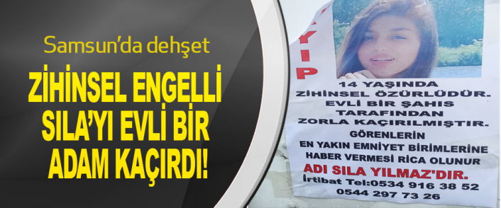 Samsun’da dehşet! Zihinsel engelli sıla’yı evli bir adam kaçırdı!