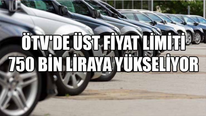 ÖTV'de Üst Fiyat Limiti 750 Bin TL'ye çıkıyor