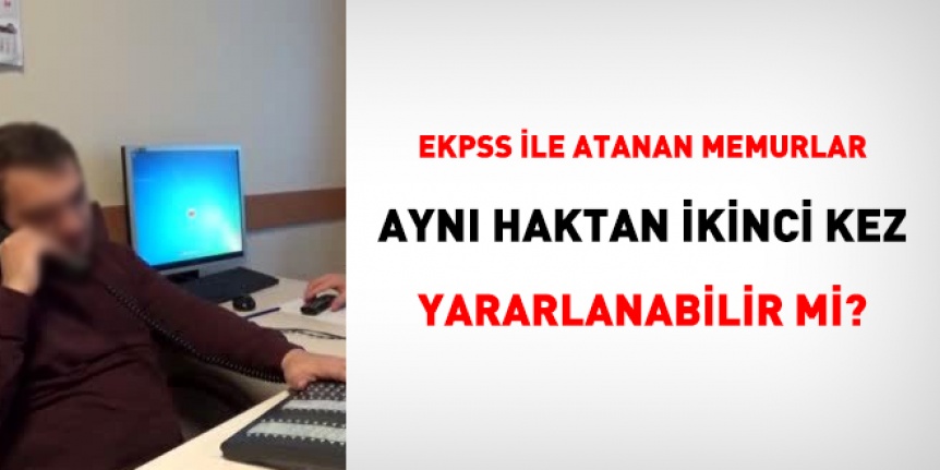 EKPSS ile atanan memurlar aynı haktan ikinci kez yararlanabilir mi?