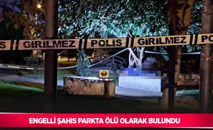 Engelli şahıs parkta ölü olarak bulundu
