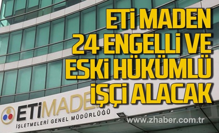 Eti Maden İşletmesi Genel Müdürlüğü 24 Engelli ve Eski Hükümlü İşçi Alacak